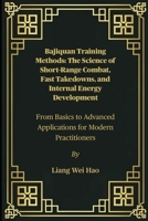 Bajiquan Training Methods: The Science of Short-Range Combat, Fast Takedowns, and Internal Energy Development: From Basics to Advanced Applications for Modern Practitioners B0FJ5ZPSX7 Book Cover