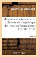 Ma(c)Moires Secrets Pour Servir A L'Histoire de La Ra(c)Publique Des Lettres En France Depuis 1762 Tome 24 2012175716 Book Cover