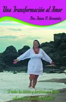 Una Transformacion Al Amor: A Todos Los Heroes Y Heroinas Que Hemos Sobrevivido Al Maltrato Infantil 0985072415 Book Cover