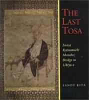 The Last Tosa: Iwasa Katsumochi Matabei, Bridge to Ukiyo-E 0824818261 Book Cover