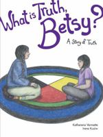What is Truth, Betsy?: A Story of Truth 1553795253 Book Cover