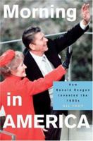 Morning in America: How Ronald Reagan Invented the 1980's (Politics and Society in Twentieth Century America) 0691096457 Book Cover