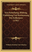 Von Entstehung, Bildung, Umbildung Und Bestimmung Des Erdkorpers (1782) 1278730052 Book Cover