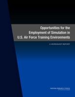 Opportunities for the Employment of Simulation in U.S. Air Force Training Environments: A Workshop Report 0309368138 Book Cover