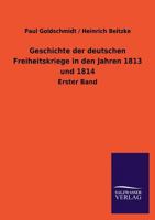 Geschichte Der Deutschen Freiheitskriege in Den Jahren 1813 Und 1814 3846035858 Book Cover