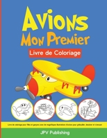 Avions Mon Premier Livre de Coloriage: Livre de coloriage pour filles et garçons avec de magnifiques illustrations d'avions pour gribouiller, dessiner et s'amuser (French Edition) 1671973054 Book Cover