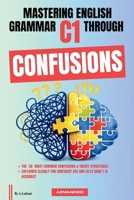 Mastering English Grammar C1 Through Confusions: The 20 Most Common Confusions & Tricky Structures Explained Clearly For Confident Use and IELTS Band 7–8 Accuracy B0GXYHVR7W Book Cover