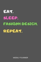 Eat Sleep Fashion Design Repeat Weekly Planner: Fashion Design Weekly Planner Includes Daily To Do Planner & Monthly Overview 1654902489 Book Cover