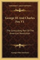 George III And Charles Fox V1: The Concluding Part Of The American Revolution 1163282049 Book Cover