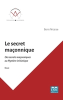 Le secret maçonnique: Des secrets maçonniques au Mystère initiatique (Explorations Maçonniques) (French Edition) 2806636604 Book Cover