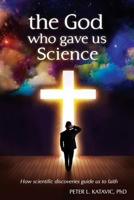 The God Who Gave Us Science: How scientific discoveries guide us to faith (Finding Rest Book 1) 150893276X Book Cover