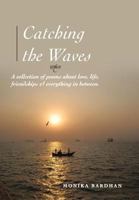 Catching the Waves: A collection of poems about love, life, friendships & everything in between 1483692485 Book Cover