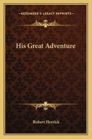 His Great Adventure (The Works Of Robert Herrick) 1163246123 Book Cover