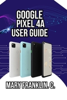 Google Pixel 4a User Guide: Unlock Camera Secrets, Optimize Performance, and Battery Life B0GZ6N1YTD Book Cover