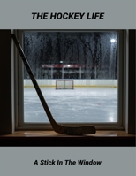 The Hockey Life: A Stick In The Window B0FRYX8L1D Book Cover