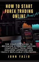 How to Start Forex Trading Online: The Complete Guide to Becoming a Trader Starting Completely from Zero. Included Approved and Easily Replicable Strategies 338427279X Book Cover