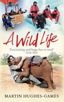 A Wild Life: My Adventures Around the World Filming Wildlife 1472114442 Book Cover