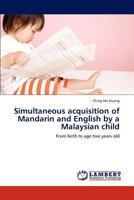 Simultaneous acquisition of Mandarin and English by a Malaysian child: From birth to age two years old 3848426080 Book Cover