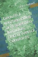 Beautiful Mathematics and Scientific Formulas, and Universal Constants 1793088063 Book Cover