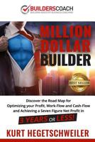 Million Dollar Builder: Discover the Road Map for Optimizing Your Profit, Work-Flow and Cash-Flow and Achieving a Seven Figure Net Profit in 3 Years or Less 1720291837 Book Cover