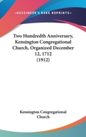 Two Hundredth Anniversary, Kensington Congregational Church, Organized December 12, 1712 0548892849 Book Cover