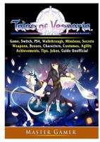 Tales of Vesperia Game, Switch, PS4, Walkthrough, Missions, Secrets, Weapons, Bosses, Characters, Costumes, Agility, Achievements, Tips, Jokes, Guide Unofficial 0359659217 Book Cover