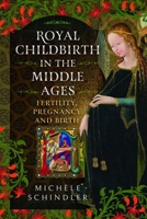 Royal Childbirth in the Middle Ages: Fertility, Pregnancy and Birth 1399099817 Book Cover