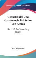 Geburtshulfe Und Gynakologie Bei Aetios Von Amida: Buch 16 Der Sammlung 1161175954 Book Cover