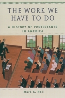 The Work We Have to Do: A History of Protestants in America 0195154975 Book Cover