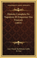 Histoire Complete De Napoleon III Empereur Des Francais (1853) 1143902610 Book Cover
