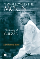 I Swallowed the Moon: The Poetry of Gulzar 9351160742 Book Cover