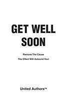 Get Well Soon - Remove the cause the effect will astound you! 1906645671 Book Cover