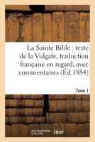 La Sainte Bible: Texte de La Vulgate, Traduction Franaaise En Regard, Avec Commentaires Tome 1 2011303516 Book Cover