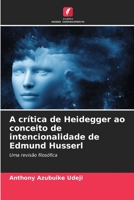 A crítica de Heidegger ao conceito de intencionalidade de Edmund Husserl 6205749858 Book Cover