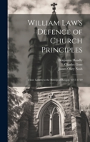 William Law's Defence of Church Principles: Three Letters to the Bishop of Bangor, 1717-1719 102216533X Book Cover