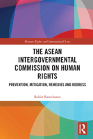 The ASEAN Intergovernmental Commission on Human Rights: Prevention, Mitigation, Remedies, and Redress 1032602414 Book Cover