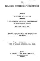 The Religious Condition of Christendom: Described in a Series of Papers Presented to the Seventh General Conference of the Evangelical Alliance Held in Basle, 1879 1534824960 Book Cover