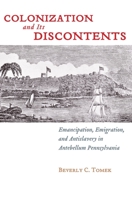 Colonization and Its Discontents: Emancipation, Emigration, and Antislavery in Antebellum Pennsylvania 0814764533 Book Cover