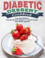 Diabetic Dessert Cookbook: Low Carb Diabetic Friendly Dessert Recipes to control hunger and satisfy appetite 1649843119 Book Cover
