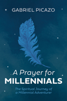 A Prayer for Millennials: The Spiritual Journey of a Millennial Adventurer B0G3SMHDVD Book Cover