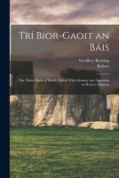Trí Bior-gaoit an Báis; the Three Shafts of Death. Edited With Glossary and Appendix by Robert Atkinson 1017858152 Book Cover