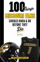 100 Things Missouri Fans Should Know and Do Before They Die (100 Things...Fans Should Know) 1629371823 Book Cover