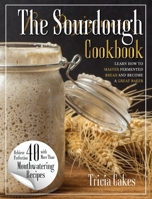 The Sourdough Cookbook For Beginners: learn how to master fermented bread and become a great baker 1802347011 Book Cover