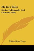 Modern Idols: Studies In Biography And Criticism 1437067956 Book Cover