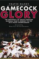 Gamecock Glory: The University of South Carolina Baseball Team's Journey to the 2010 NCAA Championship 1609492544 Book Cover