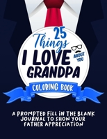 25 Things I Love About You Grandpa Coloring Book: A Prompted Fill In The Blank Journal To Show Your Grandfather Appreciation B08928JNP7 Book Cover