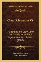 Clara Schumann V1: Madchenjahre 1819-1840, Ein Kunstlerleben Nach Tagebuchern Und Briefen (1902) 1166484386 Book Cover