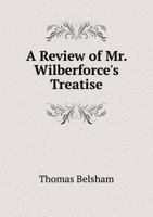 A Review of Mr. Wilberforce's Treatise: Entitled "A Practical View of the Prevailing Religious System of Professed Christians," Etc. in Letters to a Lady 114689712X Book Cover