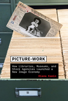 Picture-Work: How Libraries, Museums, and Stock Agencies Launched a New Image Economy 0262547007 Book Cover