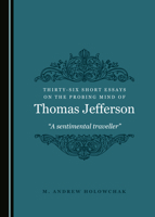 Thirty-Six More Short Essays, Plus Another, on the Probing Mind of Thomas Jefferson 1527541851 Book Cover